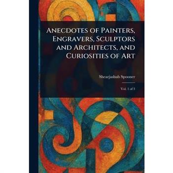 Anecdotes of Painters, Engravers, Sculptors and Architects, and Curiosities of Art