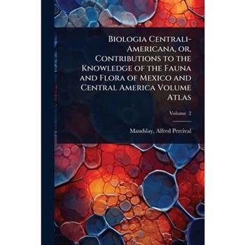 Biologia Centrali-Americana, or, Contributions to the Knowledge of the Fauna and Flora of Mexico and Central America Volume Atlas