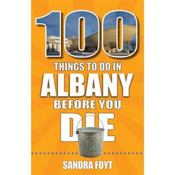 100 Things to Do in Albany Before You Die