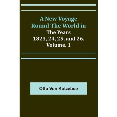 A New Voyage Round the World in the Years 1823, 24, 25, and 26. Vol. 1