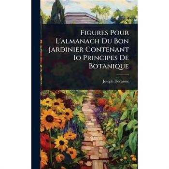 Figures Pour L’almanach Du Bon Jardinier Contenant 1o Principes De Botanique