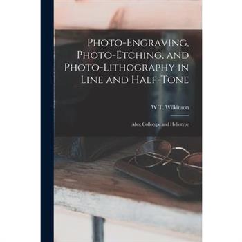Photo-Engraving, Photo-Etching, and Photo-Lithography in Line and Half-Tone