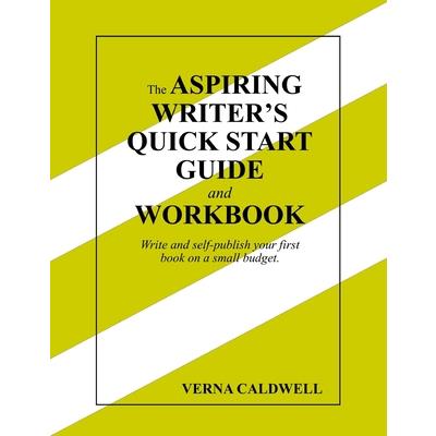 The Aspiring Writer’s Quick Start Guide and Workbook The Aspiring Writer’s Quick Start Guide and Workbook