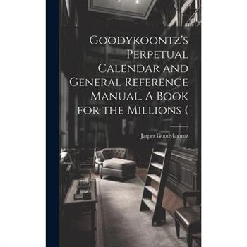 Goodykoontz's Perpetual Calendar and General Reference Manual. A Book for the Millions (