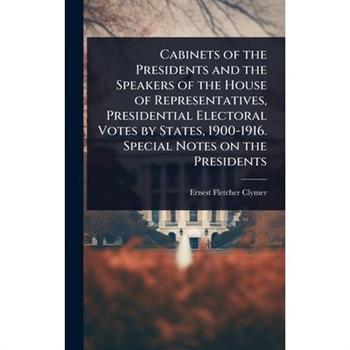 Cabinets of the Presidents and the Speakers of the House of Representatives, Presidential Electoral Votes by States, 1900-1916. Special Notes on the Presidents