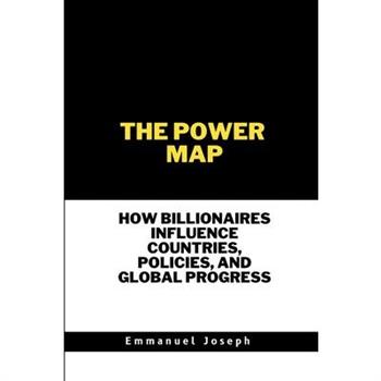 The Power Map, How Billionaires Influence Countries, Policies, and Global Progress