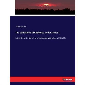 The conditions of Catholics under James I.