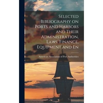 Selected Bibliography on Ports and Harbors and Their Administration, Laws, Finance, Equipment and En