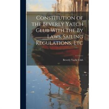 Constitution of the Beverly Yatch Club With the By Laws, Sailing Regulations, Etc