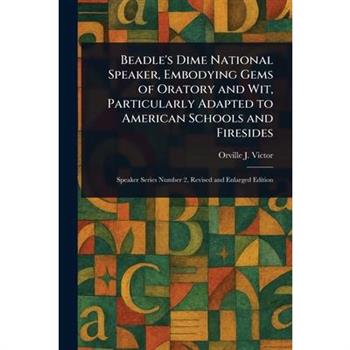 Beadle’s Dime National Speaker, Embodying Gems of Oratory and Wit, Particularly Adapted to American Schools and Firesides