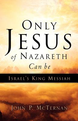 Only Jesus of Nazareth Can Be Israel’s King Messiah
