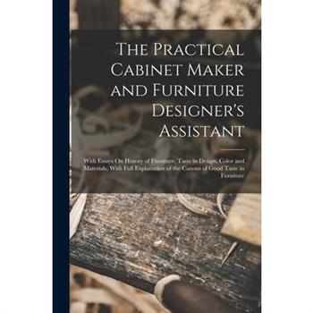 The Practical Cabinet Maker and Furniture Designer's Assistant