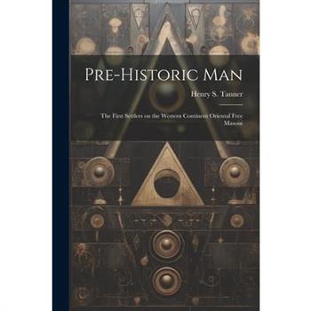 Pre-historic Man; the First Settlers on the Western Continent Oriental Free Masons Pre-historic Man; the First Settlers on the Western Continent Oriental Free Masons