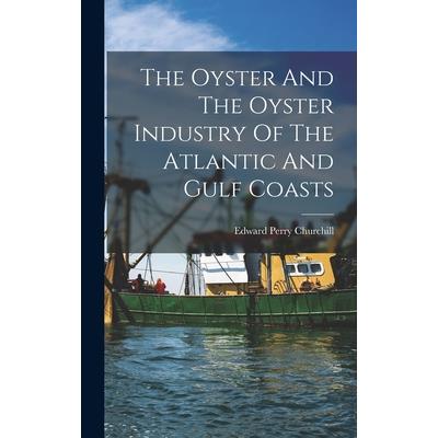 The Oyster And The Oyster Industry Of The Atlantic And Gulf Coasts