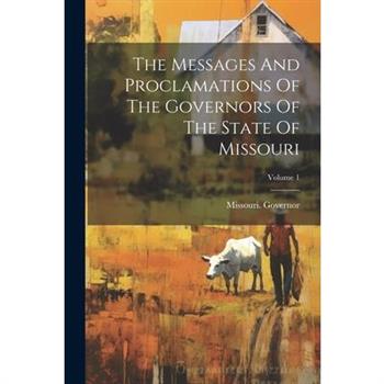 The Messages And Proclamations Of The Governors Of The State Of Missouri; Volume 1