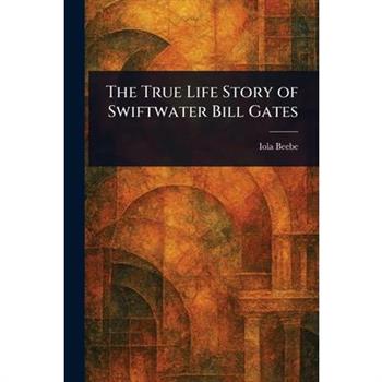 The True Life Story of Swiftwater Bill Gates