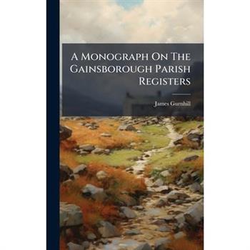 A Monograph On The Gainsborough Parish Registers