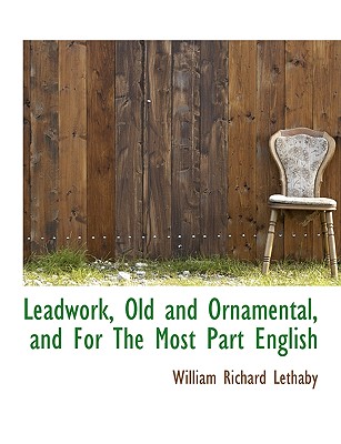 Leadwork, Old and Ornamental, and for the Most Part English