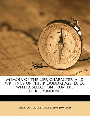 Memoir of the Life, Character, and Writings of Philip Doddridge, D. D., with a Selection from His Correspondence