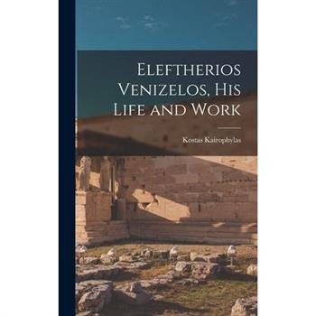 Eleftherios Venizelos, his Life and Work