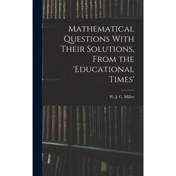 Mathematical Questions With Their Solutions, From the ’Educational Times’