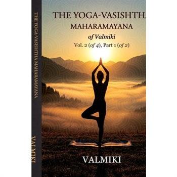 The Yoga-Vasishtha Maharamayana of Valmiki Vol. 2 (of 4), Part 1 (of 2)