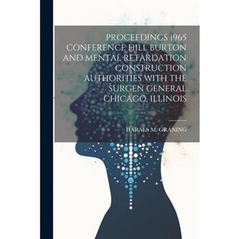 Proceedings 1965 Conference Hill Burton and Mental Retardation Construction Authorities with the Surgen General Chicago, Illinois