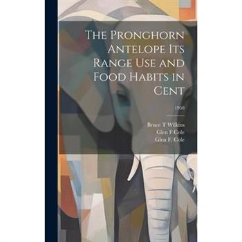 The Pronghorn Antelope Its Range Use and Food Habits in Cent; 1958