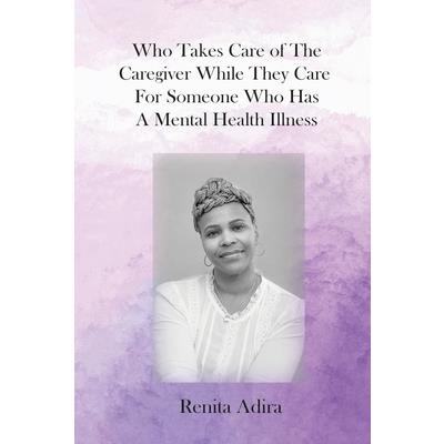 Who Takes Care of The Caregiver While They Care For Someone Who Has A Mental Health Illness