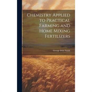 Chemistry Applied to Practical Farming and Home Mixing Fertilizers