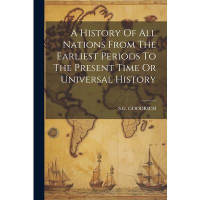 A History Of All Nations From The Earliest Periods To The Present Time Or Universal History