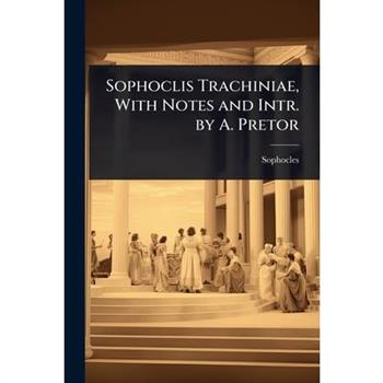 Sophoclis Trachiniae, With Notes and Intr. by A. Pretor