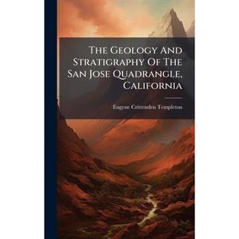 The Geology And Stratigraphy Of The San Jose Quadrangle, California
