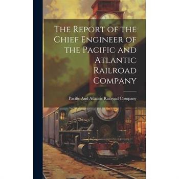 The Report of the Chief Engineer of the Pacific and Atlantic Railroad Company