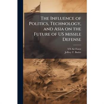 The Influence of Politics, Technology, and Asia on the Future of US Missile Defense