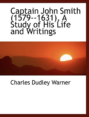 Captain John Smith (1579--1631), a Study of His Life and Writings Captain John Smith (1579--1631), a Study of His Life and Writings
