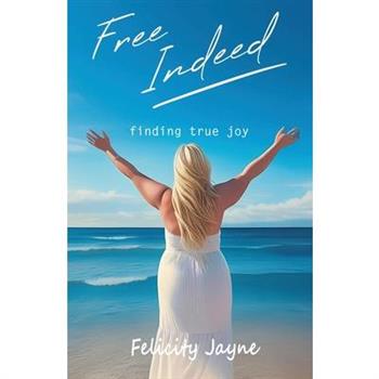 Free Indeed - finding true joy Free Indeed - finding true joy