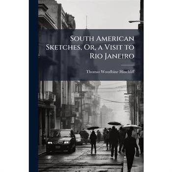 South American Sketches, Or, a Visit to Rio Janeiro
