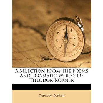 A Selection From The Poems And Dramatic Works Of Theodor K繹rner