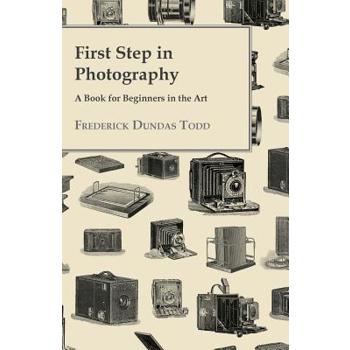 First Step In Photography - A Book For Beginners In The Art