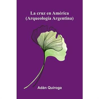 La Cruz En Am矇rica (Arqueolog穩a Argentina)