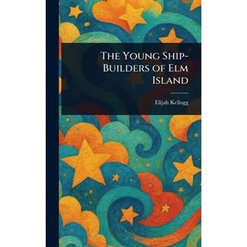 The Young Ship-Builders of Elm Island