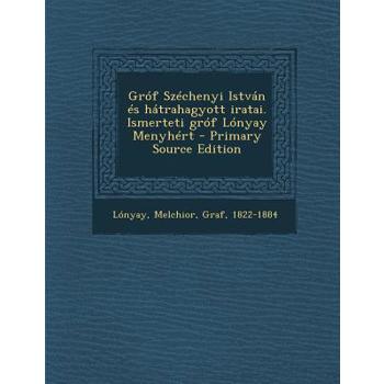 Grof Szechenyi Istvan Es Hatrahagyott Iratai. Ismerteti Grof Lonyay Menyhert - Primary Source Edition
