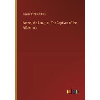 Wetzel, the Scout; or, The Captives of the Wilderness