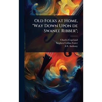 Old Folks at Home, ”Way Down Upon de Swanee Ribber”;
