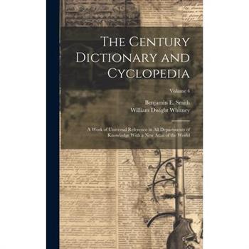 The Century Dictionary and Cyclopedia; a Work of Universal Reference in all Departments of Knowledge With a new Atlas of the World; Volume 4
