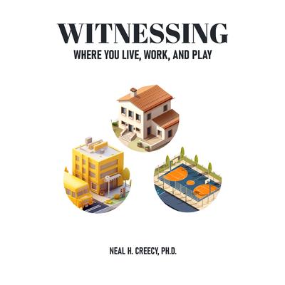 Witnessing Where You Live, Work, and Play Witnessing Where You Live, Work, and Play