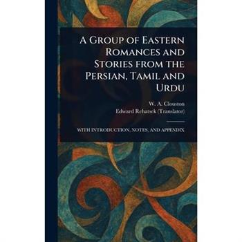 A Group of Eastern Romances and Stories From the Persian, Tamil and Urdu
