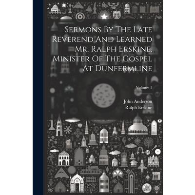 Sermons By The Late Reverend And Learned Mr. Ralph Erskine, Minister Of The Gospel At Dunfermline; Volume 1