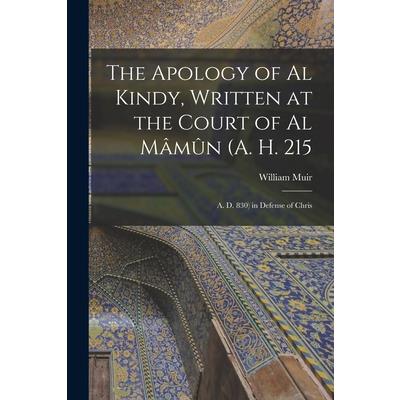 The Apology of Al Kindy, Written at the Court of Al M璽m羶n (A. H. 215; A. D. 830) in Defense of Chris